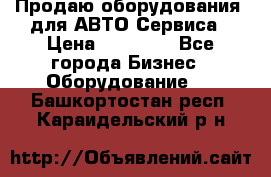 Продаю оборудования  для АВТО Сервиса › Цена ­ 75 000 - Все города Бизнес » Оборудование   . Башкортостан респ.,Караидельский р-н